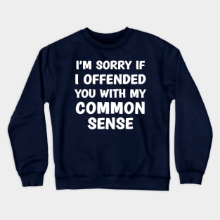 I'm Sorry If I Offended You With My Common Sense Crewneck Sweatshirt